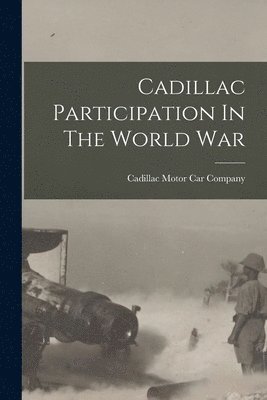 Cadillac Motor Car Company - Cadillac Participation In The World War, Häftad