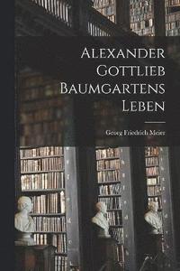 bokomslag Alexander Gottlieb Baumgartens Leben