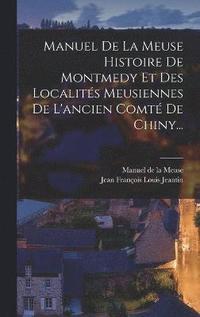 bokomslag Manuel De La Meuse Histoire De Montmedy Et Des Localits Meusiennes De L'ancien Comt De Chiny...