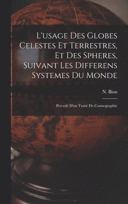 bokomslag L'usage Des Globes Celestes Et Terrestres, Et Des Spheres, Suivant Les Differens Systemes Du Monde; Prced D'un Trait De Cosmographie