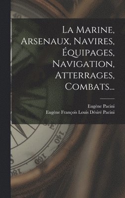 bokomslag Marine, Arsenaux, Navires, Équipages, Navigation, Atterrages, Combats...