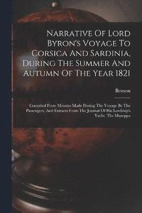 bokomslag Narrative Of Lord Byron's Voyage To Corsica And Sardinia, During The Summer And Autumn Of The Year 1821