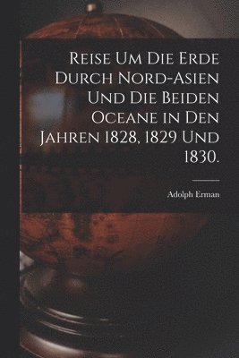 Adolph Erman - Reise um die Erde durch Nord-Asien und die beiden Oceane in den Jahren 1828, 1829 und 1830., Häftad