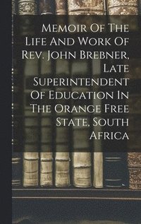 bokomslag Memoir Of The Life And Work Of Rev. John Brebner, Late Superintendent Of Education In The Orange Free State, South Africa