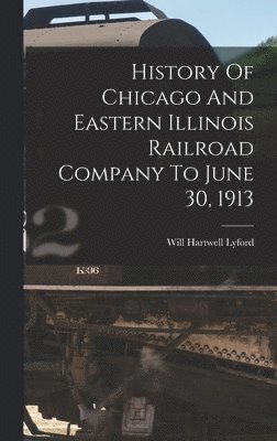 History Of Chicago And Eastern Illinois Railroad Company To June 30, 1913 1