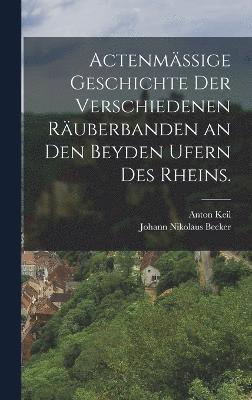 bokomslag Actenmige Geschichte der verschiedenen Ruberbanden an den beyden Ufern des Rheins.