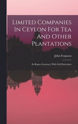John Ferguson - Limited Companies In Ceylon For Tea And Other Plantations, Inbunden