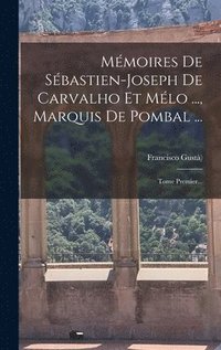 bokomslag Mmoires De Sbastien-joseph De Carvalho Et Mlo ..., Marquis De Pombal ...