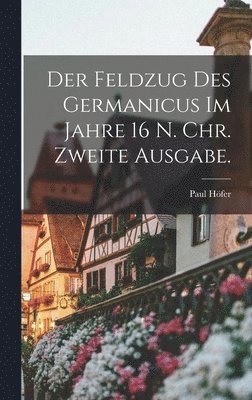 Paul Höfer - Feldzug des Germanicus im Jahre 16 N. Chr. Zweite Ausgabe., Inbunden