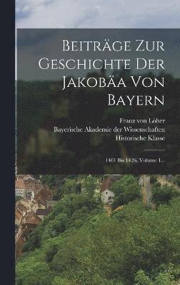 Beitrge Zur Geschichte Der Jakoba Von Bayern 1