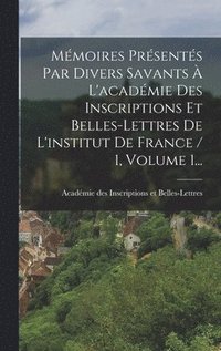 bokomslag Mmoires Prsents Par Divers Savants  L'acadmie Des Inscriptions Et Belles-lettres De L'institut De France / 1, Volume 1...