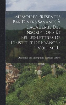 bokomslag Mmoires Prsents Par Divers Savants  L'acadmie Des Inscriptions Et Belles-lettres De L'institut De France / 1, Volume 1...