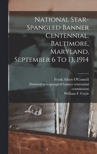 bokomslag National Star-spangled Banner Centennial, Baltimore, Maryland, September 6 To 13, 1914
