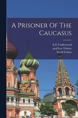 Underwood E G, Nevill Forbes, Underwood E. G., Underwood, E.G, Leo Graf Tolstoy - Prisoner Of The Caucasus, Häftad