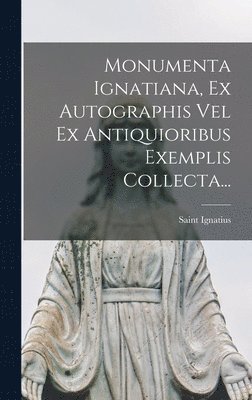 bokomslag Monumenta Ignatiana, Ex Autographis Vel Ex Antiquioribus Exemplis Collecta...