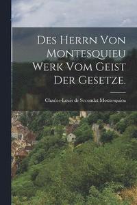 bokomslag Des Herrn von Montesquieu Werk vom Geist der Gesetze.