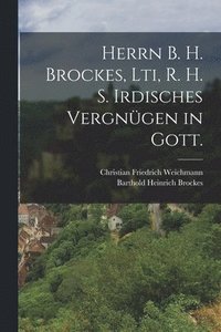 bokomslag Herrn B. H. Brockes, Lti, R. H. S. Irdisches Vergngen in Gott.