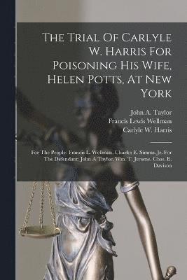 bokomslag The Trial Of Carlyle W. Harris For Poisoning His Wife, Helen Potts, At New York