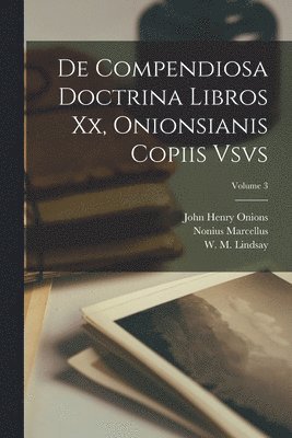 De compendiosa doctrina libros xx, Onionsianis copiis vsvs; Volume 3 1