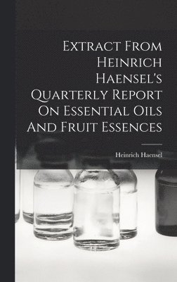 bokomslag Extract From Heinrich Haensel's Quarterly Report On Essential Oils And Fruit Essences