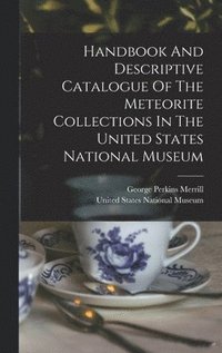 bokomslag Handbook And Descriptive Catalogue Of The Meteorite Collections In The United States National Museum