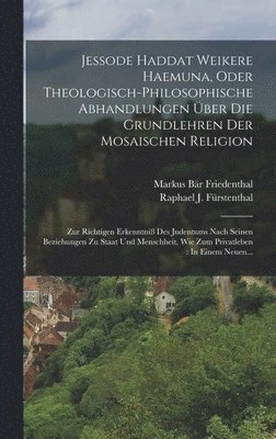 Jessode Haddat Weikere Haemuna, Oder Theologisch-philosophische Abhandlungen Über Die Grundlehren Der Mosaischen Religion