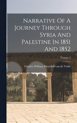 Narrative Of A Journey Through Syria And Palestine In 1851 And 1852; Volume 2 1