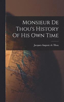 Monsieur De Thou's History Of His Own Time 1