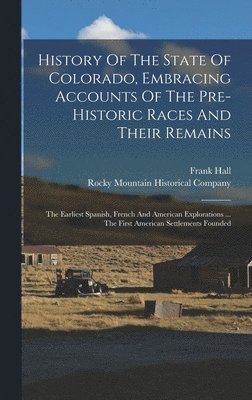 Frank Hall, Rocky Mountain Historical Company - History Of The State Of Colorado, Embracing Accounts Of The Pre-historic Races And Their Remains, Inbunden