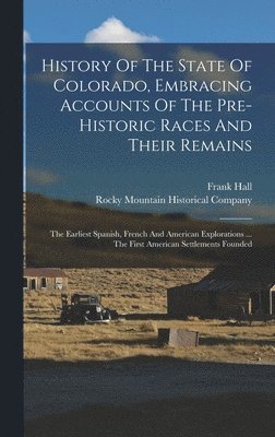 History Of The State Of Colorado, Embracing Accounts Of The Pre-historic Races And Their Remains 1