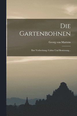 bokomslag Die Gartenbohnen: Ihre Verbreitung, Cultur Und Benützung...