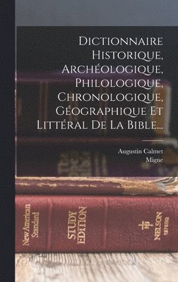 Dictionnaire Historique, Archologique, Philologique, Chronologique, Gographique Et Littral De La Bible... 1