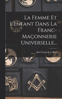 bokomslag Femme Et L'enfant Dans La Franc-maçonnerie Universelle...
