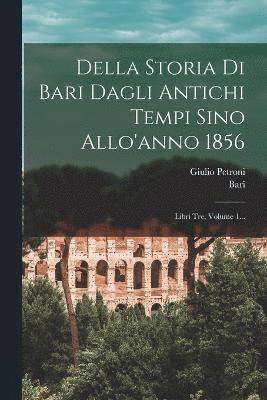 Della Storia Di Bari Dagli Antichi Tempi Sino Allo'anno 1856 1