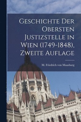 bokomslag Geschichte der obersten Justizstelle in Wien (1749-1848), Zweite Auflage