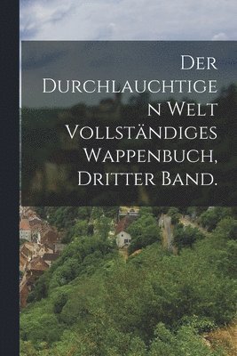 bokomslag Der durchlauchtigen Welt vollstndiges Wappenbuch, Dritter Band.