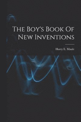 bokomslag The Boy's Book Of New Inventions