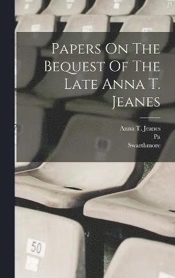 Papers On The Bequest Of The Late Anna T. Jeanes 1