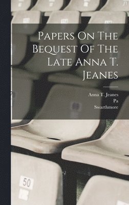 Papers On The Bequest Of The Late Anna T. Jeanes