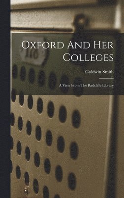 Goldwin Smith - Oxford And Her Colleges, Inbunden