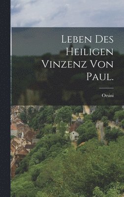 bokomslag Leben des heiligen Vinzenz von Paul.