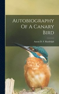 bokomslag Autobiography Of A Canary Bird