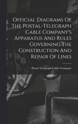 Official Diagrams Of The Postal-telegraph Cable Company's Apparatus And Rules Governing The Construction And Repair Of Lines 1