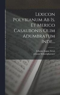 bokomslag Lexicon Polybianum Ab Is. Et Merico Casaubonis Olim Adumbratum Inde...