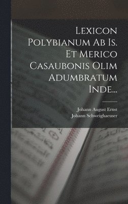 Johann August Ernst, Johann Schweighaeuser - Lexicon Polybianum Ab Is. Et Merico Casaubonis Olim Adumbratum Inde..., Inbunden