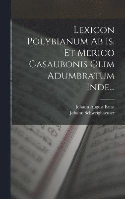 Lexicon Polybianum Ab Is. Et Merico Casaubonis Olim Adumbratum Inde... 1