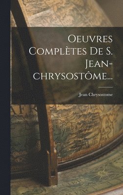 Oeuvres Complètes De S. Jean-chrysostôme...