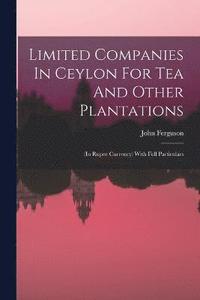 bokomslag Limited Companies In Ceylon For Tea And Other Plantations