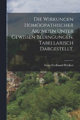 Ernst Ferdinand Rückert - Wirkungen homöopathischer Arzneien unter gewissen Bedingungen, tabellarisch dargestellt., Häftad