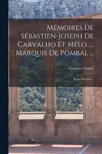 bokomslag Mmoires De Sbastien-joseph De Carvalho Et Mlo ..., Marquis De Pombal ...